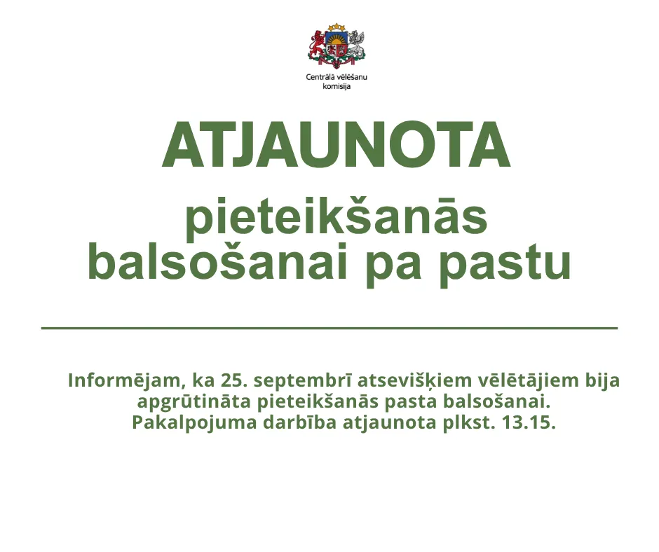 Grafika ar uzrakstu „Atjaunota pieteikšanās balsošanai pa pastu“ un tekstu „Informējam, ka 25. septembrī atsevišķiem vēlētājiem bija apgrūtināta pieteikšanās pasta balsošanai. Pakalpojuma darbība atjaunota plkst. 13.15.“ — zaļš teksts baltā fonā