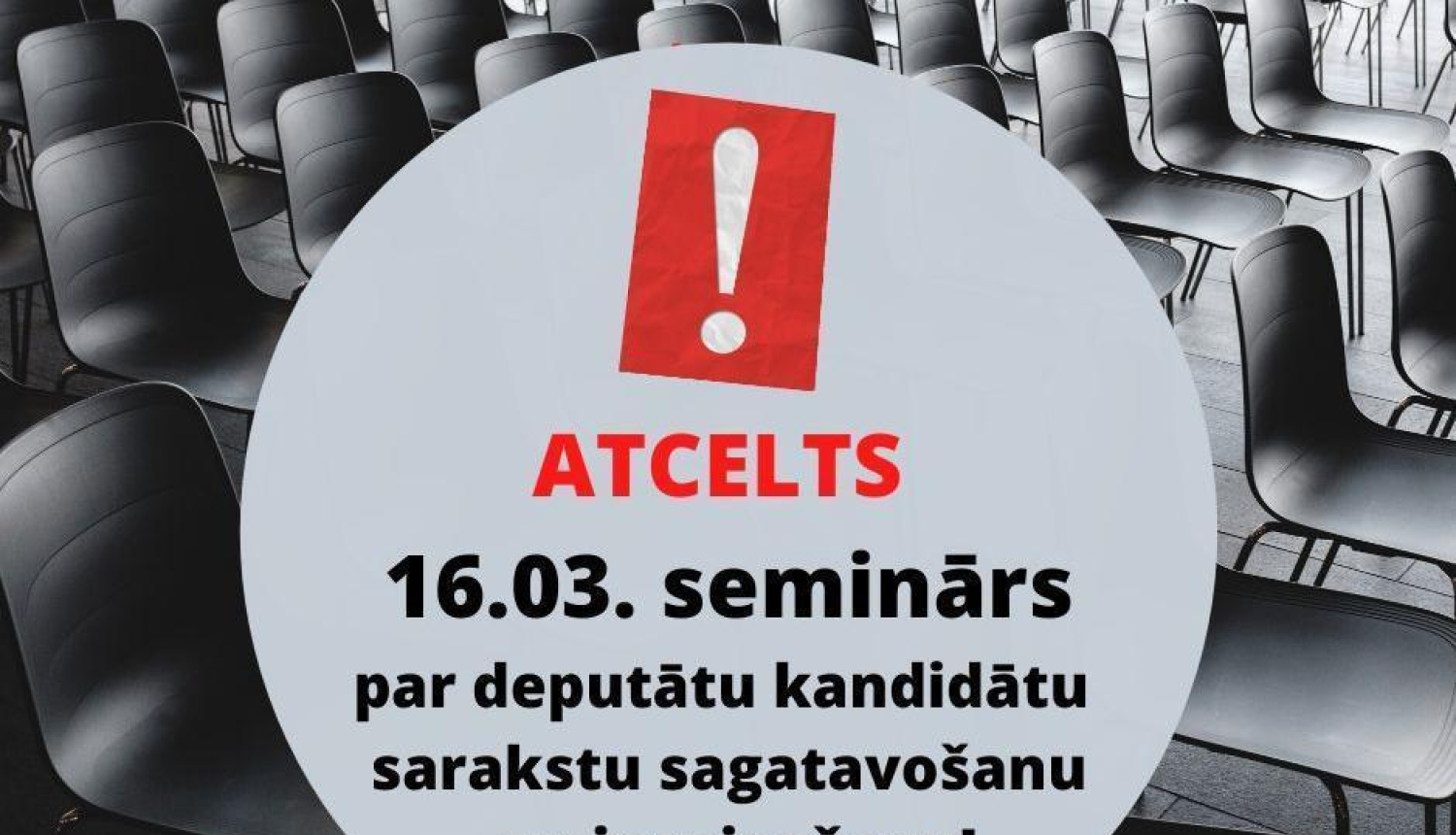 Atcelts 16.marta seminārs par deputātu kandidātu sarakstu sagatavošanu